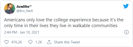 Tweet from @Bro_Neill: "Americans only love the college experience because it's the only time in their lives they live in walkable communities"